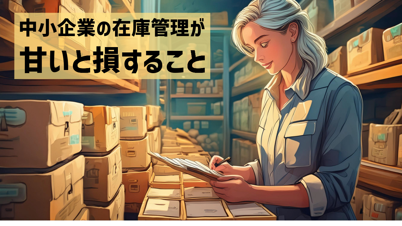 中小企業の在庫管理が甘いと損すること